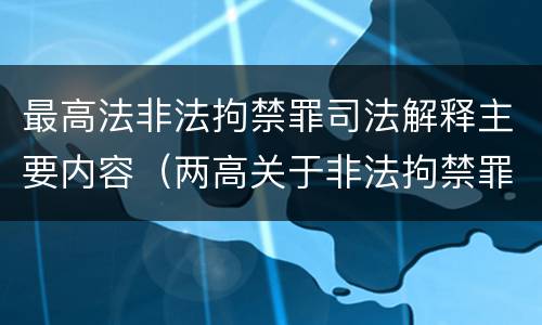 最高法非法拘禁罪司法解释主要内容（两高关于非法拘禁罪的司法解释）