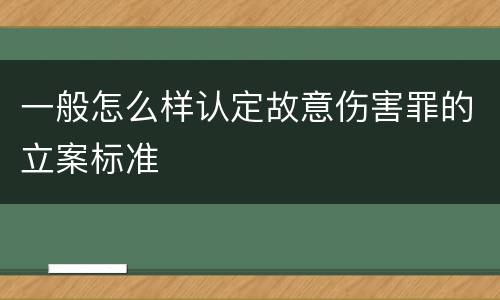 一般怎么样认定故意伤害罪的立案标准