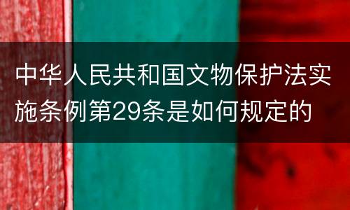 中华人民共和国文物保护法实施条例第29条是如何规定的