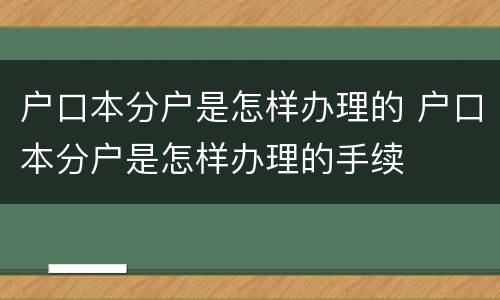 户口本分户是怎样办理的 户口本分户是怎样办理的手续