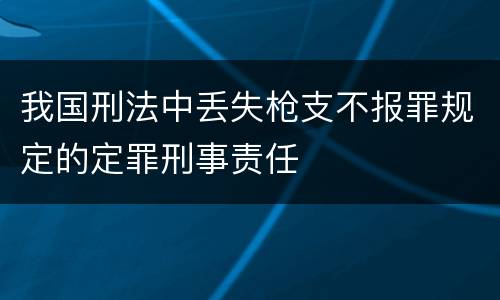 我国刑法中丢失枪支不报罪规定的定罪刑事责任
