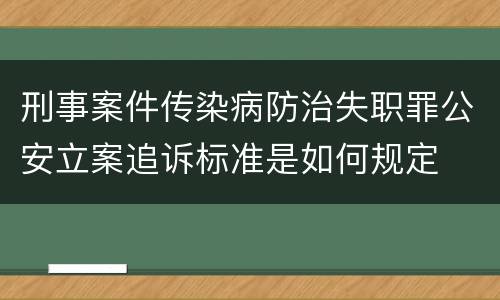 刑事案件传染病防治失职罪公安立案追诉标准是如何规定