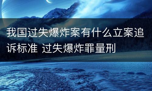 我国过失爆炸案有什么立案追诉标准 过失爆炸罪量刑