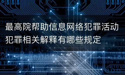 最高院帮助信息网络犯罪活动犯罪相关解释有哪些规定