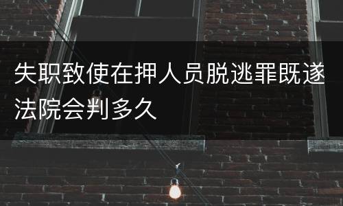 失职致使在押人员脱逃罪既遂法院会判多久