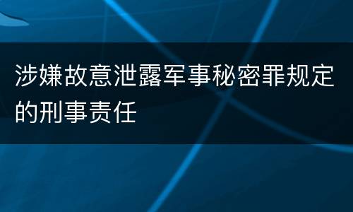 涉嫌故意泄露军事秘密罪规定的刑事责任