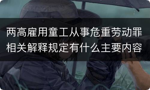 两高雇用童工从事危重劳动罪相关解释规定有什么主要内容