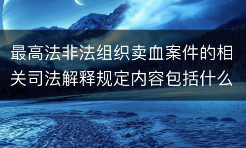 最高法非法组织卖血案件的相关司法解释规定内容包括什么