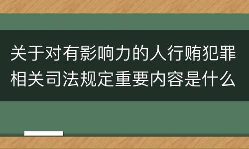 关于对有影响力的人行贿犯罪相关司法规定重要内容是什么