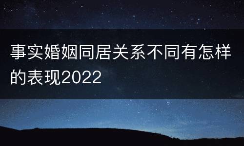 事实婚姻同居关系不同有怎样的表现2022