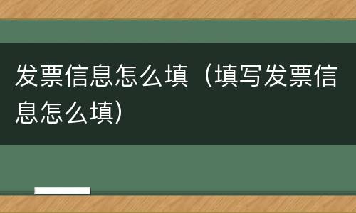 发票信息怎么填（填写发票信息怎么填）