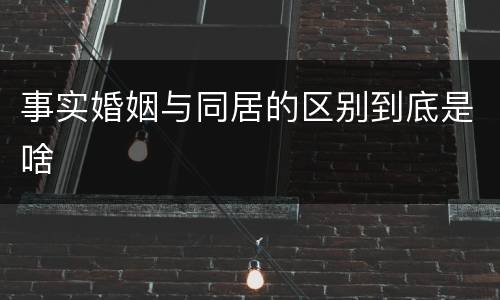 事实婚姻与同居的区别到底是啥