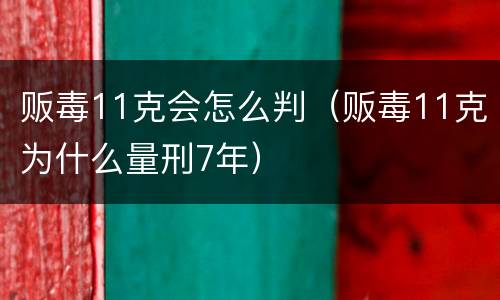 贩毒11克会怎么判（贩毒11克为什么量刑7年）
