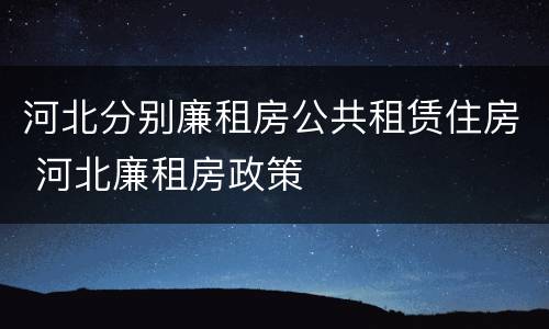 河北分别廉租房公共租赁住房 河北廉租房政策