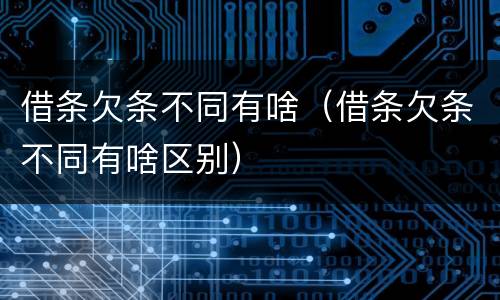借条欠条不同有啥（借条欠条不同有啥区别）