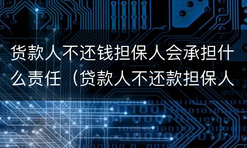 货款人不还钱担保人会承担什么责任（贷款人不还款担保人承担什么责任）