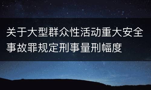 关于大型群众性活动重大安全事故罪规定刑事量刑幅度