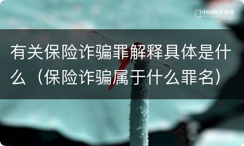 有关保险诈骗罪解释具体是什么（保险诈骗属于什么罪名）