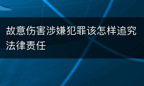 故意伤害涉嫌犯罪该怎样追究法律责任