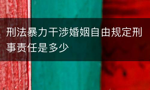 刑法暴力干涉婚姻自由规定刑事责任是多少