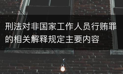 刑法对非国家工作人员行贿罪的相关解释规定主要内容