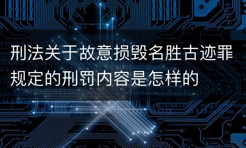 刑法关于故意损毁名胜古迹罪规定的刑罚内容是怎样的