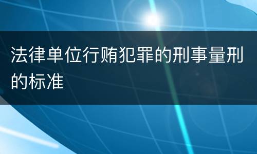 法律单位行贿犯罪的刑事量刑的标准