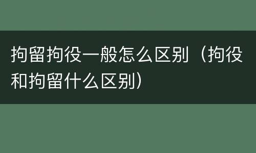 拘留拘役一般怎么区别（拘役和拘留什么区别）