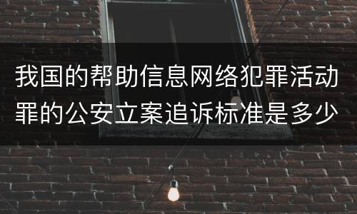 我国的帮助信息网络犯罪活动罪的公安立案追诉标准是多少