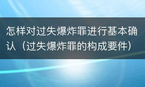 怎样对过失爆炸罪进行基本确认（过失爆炸罪的构成要件）