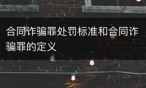 合同诈骗罪处罚标准和合同诈骗罪的定义