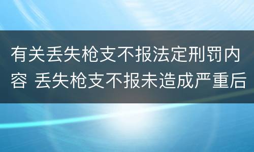 有关丢失枪支不报法定刑罚内容 丢失枪支不报未造成严重后果