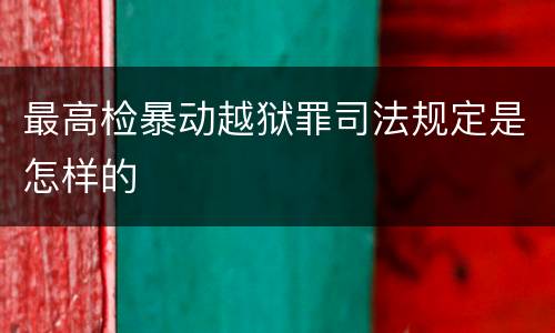 最高检暴动越狱罪司法规定是怎样的