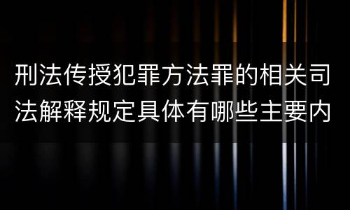 刑法传授犯罪方法罪的相关司法解释规定具体有哪些主要内容