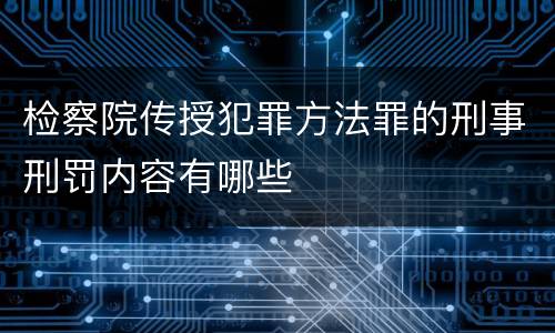 检察院传授犯罪方法罪的刑事刑罚内容有哪些