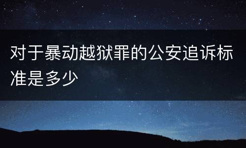 对于暴动越狱罪的公安追诉标准是多少