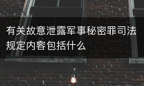 有关故意泄露军事秘密罪司法规定内容包括什么