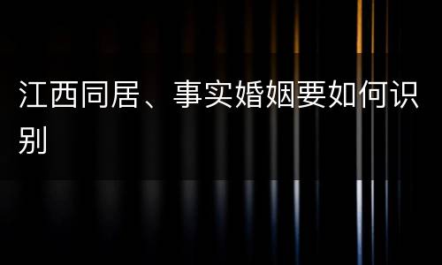 江西同居、事实婚姻要如何识别