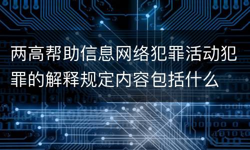 两高帮助信息网络犯罪活动犯罪的解释规定内容包括什么