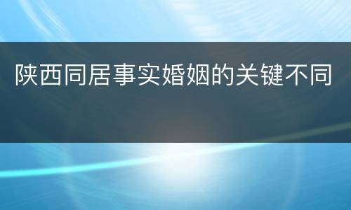 陕西同居事实婚姻的关键不同