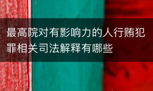 最高院对有影响力的人行贿犯罪相关司法解释有哪些
