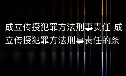 成立传授犯罪方法刑事责任 成立传授犯罪方法刑事责任的条件