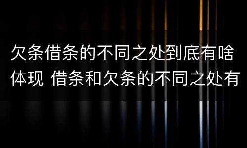 欠条借条的不同之处到底有啥体现 借条和欠条的不同之处有哪些