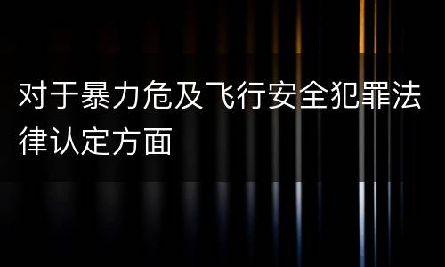 对于暴力危及飞行安全犯罪法律认定方面