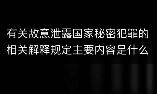 有关故意泄露国家秘密犯罪的相关解释规定主要内容是什么