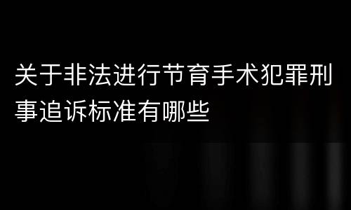 关于非法进行节育手术犯罪刑事追诉标准有哪些