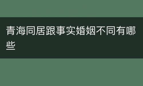 青海同居跟事实婚姻不同有哪些