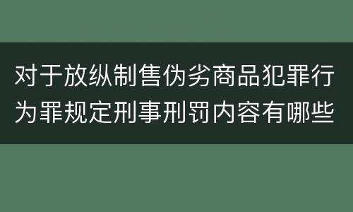 对于放纵制售伪劣商品犯罪行为罪规定刑事刑罚内容有哪些