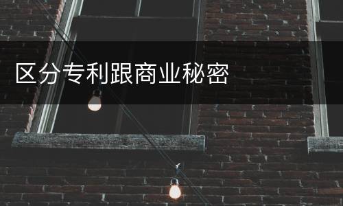 区分专利跟商业秘密