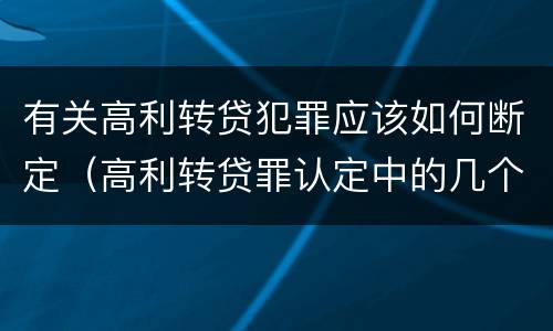有关高利转贷犯罪应该如何断定（高利转贷罪认定中的几个问题）